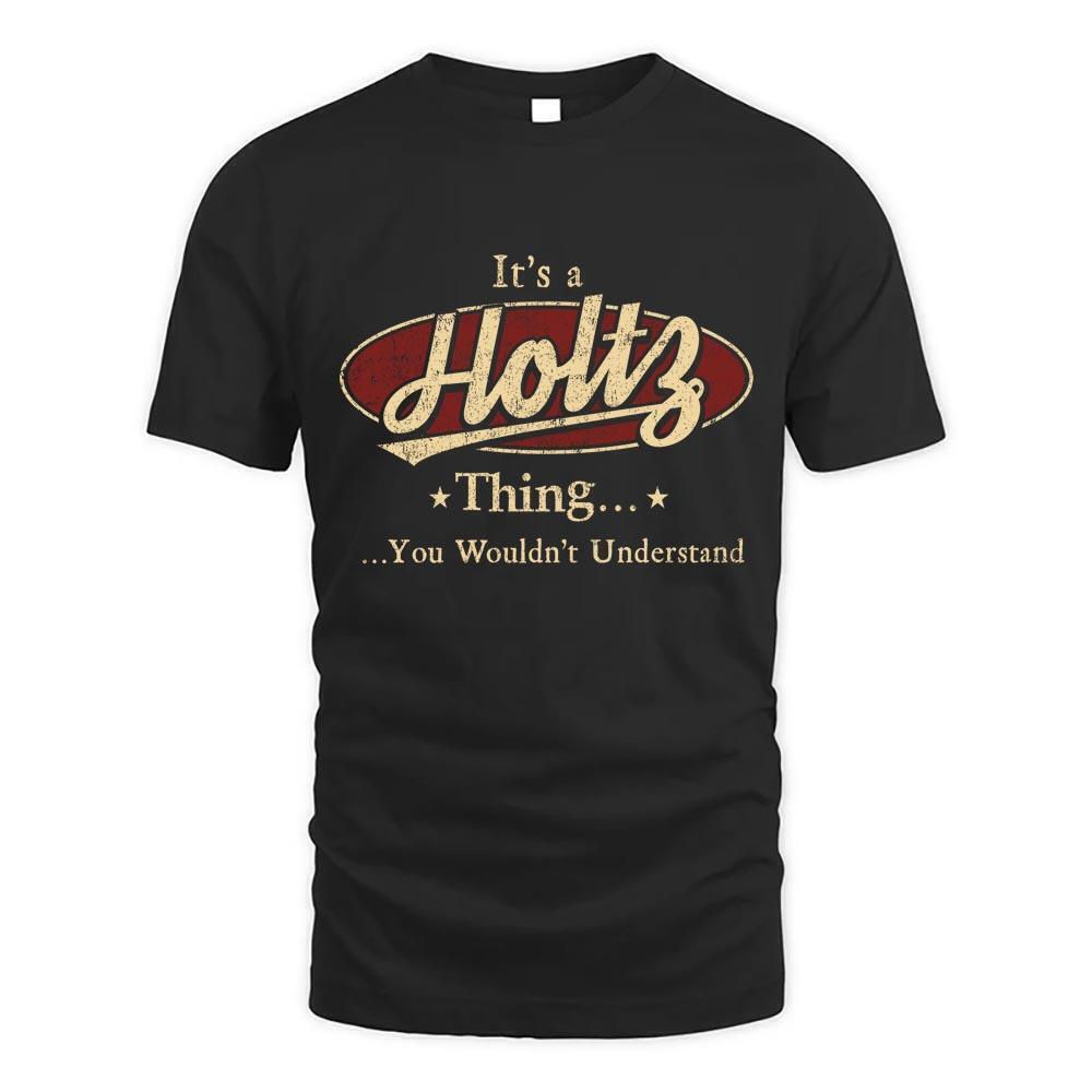 Its Holtz Thing You Wouldnt Understand D T Shirt